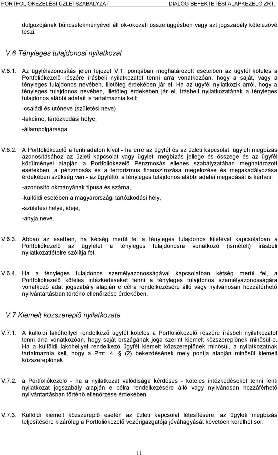 pontjában meghatározott eseteiben az ügyfél köteles a Portfoliókezelő részére írásbeli nyilatkozatot tenni arra vonatkozóan, hogy a saját, vagy a tényleges tulajdonos nevében, illetőleg érdekében jár