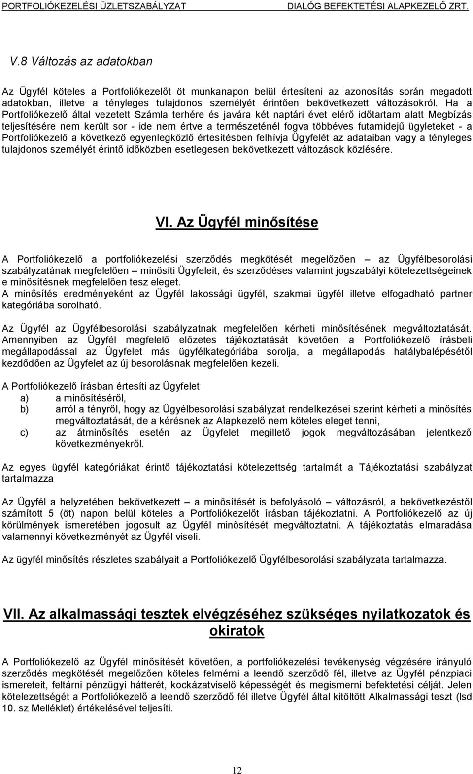 Ha a Portfoliókezelő által vezetett Számla terhére és javára két naptári évet elérő időtartam alatt Megbízás teljesítésére nem került sor - ide nem értve a természeténél fogva többéves futamidejű