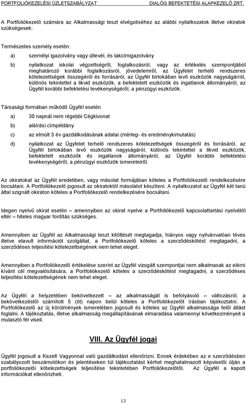 forrásáról, az Ügyfél birtokában levő eszközök nagyságárról, különös tekintettel a likvid eszközök, a befektetett eszközök és ingatlanok állományáról, az Ügyfél korábbi befektetési tevékenységéről, a