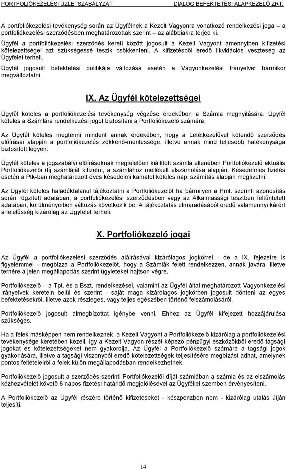 A kifizetésből eredő likvidációs veszteség az Ügyfelet terheli. Ügyfél jogosult befektetési politikája változása esetén a Vagyonkezelési Irányelvet bármikor megváltoztatni. IX.