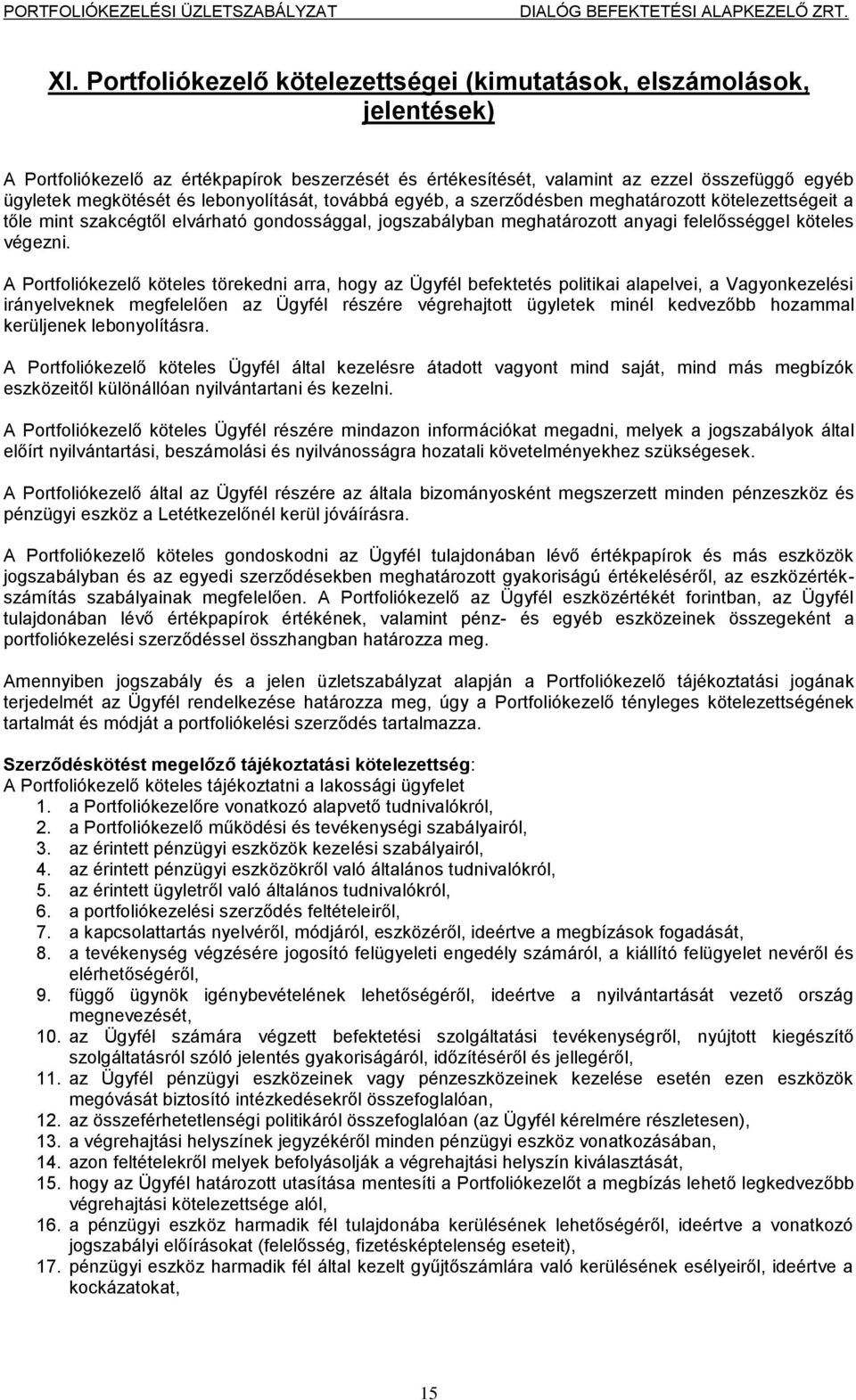 A Portfoliókezelő köteles törekedni arra, hogy az Ügyfél befektetés politikai alapelvei, a Vagyonkezelési irányelveknek megfelelően az Ügyfél részére végrehajtott ügyletek minél kedvezőbb hozammal