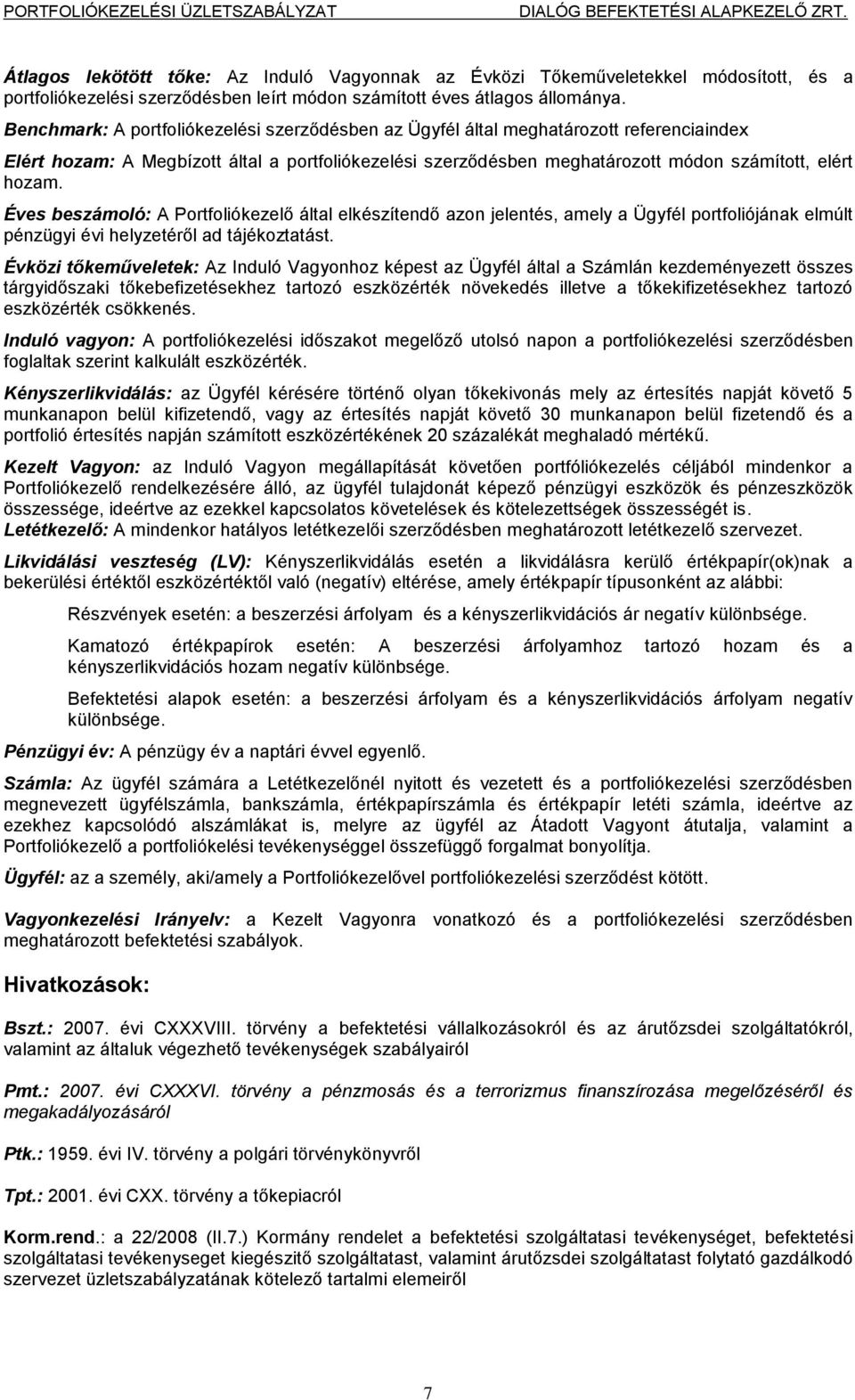 Éves beszámoló: A Portfoliókezelő által elkészítendő azon jelentés, amely a Ügyfél portfoliójának elmúlt pénzügyi évi helyzetéről ad tájékoztatást.