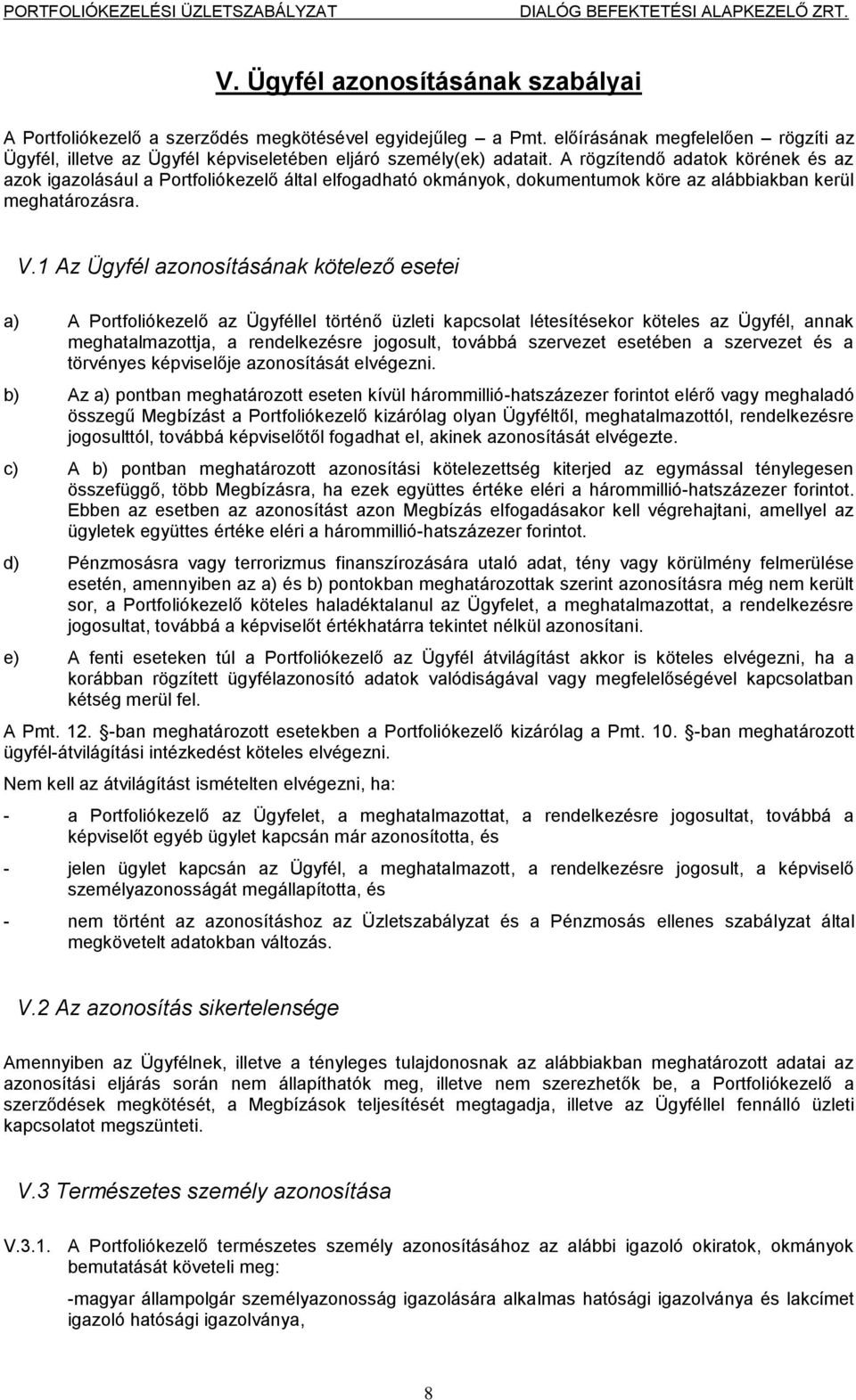 1 Az Ügyfél azonosításának kötelező esetei a) A Portfoliókezelő az Ügyféllel történő üzleti kapcsolat létesítésekor köteles az Ügyfél, annak meghatalmazottja, a rendelkezésre jogosult, továbbá