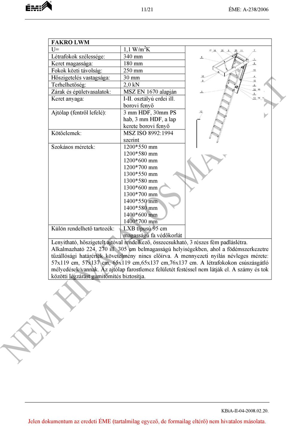 borovi fenyő Ajtólap (fentről lefelé): 3 mm HDF, 30mm PS hab, 3 mm HDF, a lap kerete borovi fenyő Kötőelemek: MSZ ISO 8992:1994 szerint Szokásos méretek: 1200*550 mm 1200*580 mm 1200*600 mm 1200*700