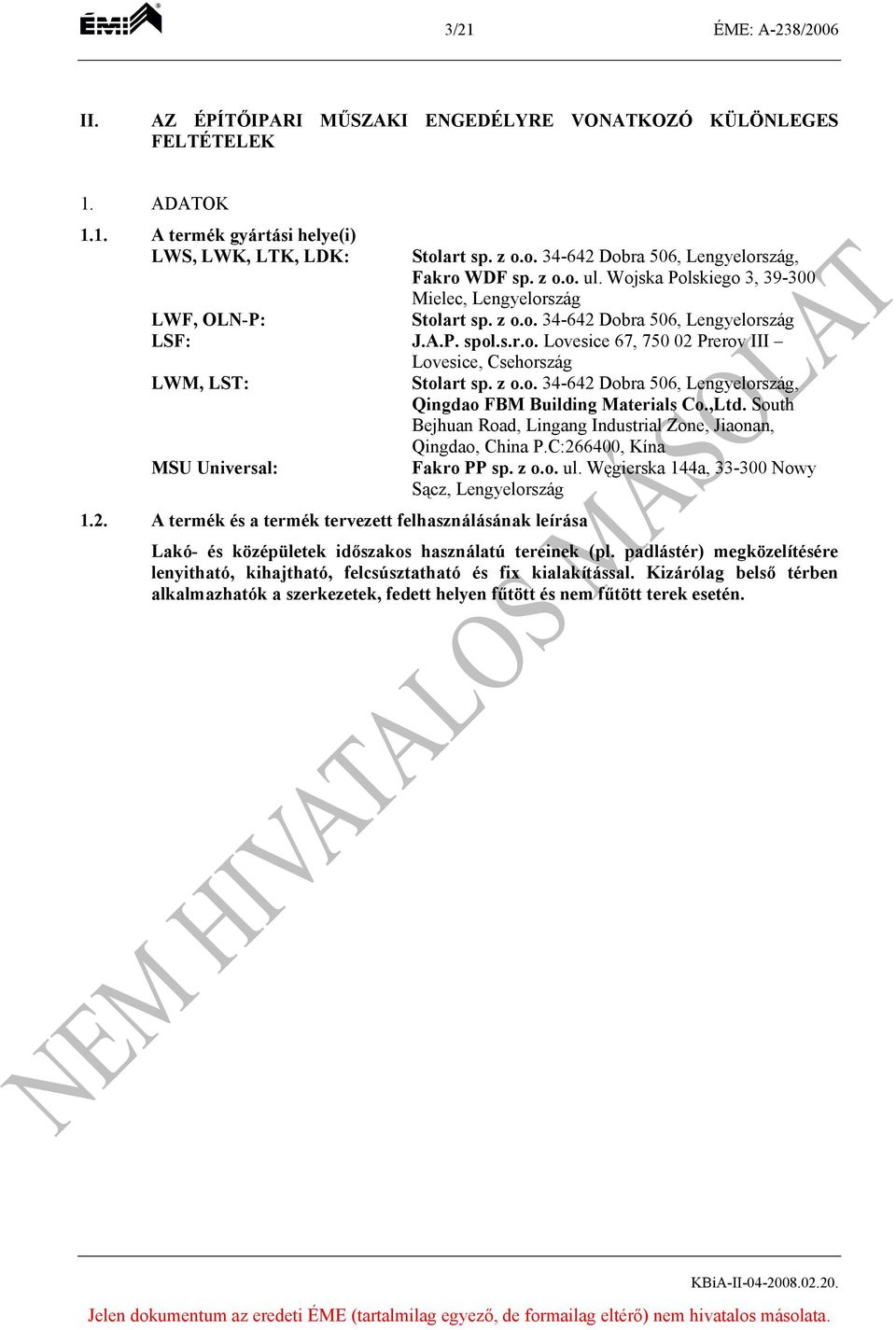 s.r.o. Lovesice 67, 750 02 Prerov III Lovesice, Csehország LWM, LST: Stolart sp. z o.o. 34-642 Dobra 506, Lengyelország, Qingdao FBM Building Materials Co.,Ltd.