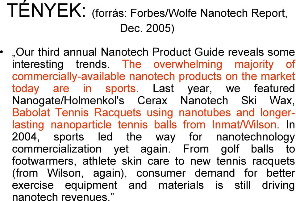 Last year, we featured Nanogate/Holmenkol's Cerax Nanotech Ski Wax, Babolat Tennis Racquets using nanotubes and longerlasting nanoparticle tennis balls from