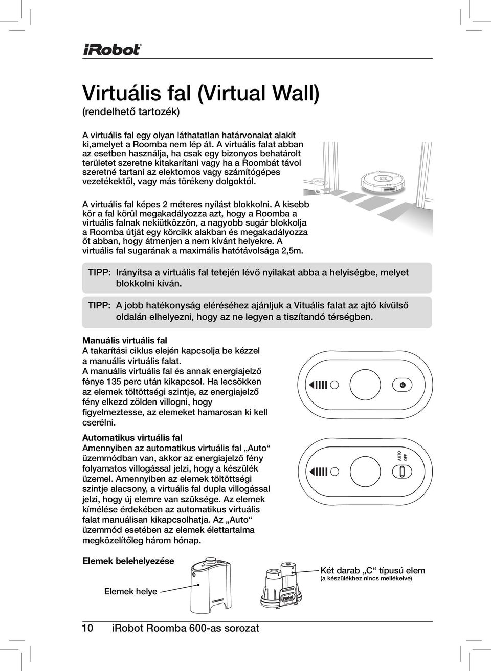vagy más törékeny dolgoktól. A virtuális fal képes 2 méteres nyílást blokkolni.