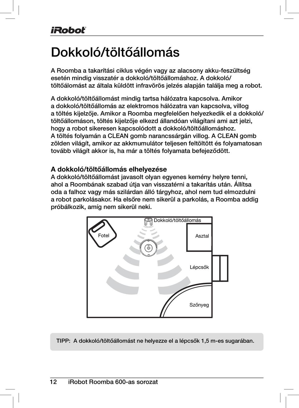 Amikor a dokkoló/töltőállomás az elektromos hálózatra van kapcsolva, villog a töltés kijelzője.