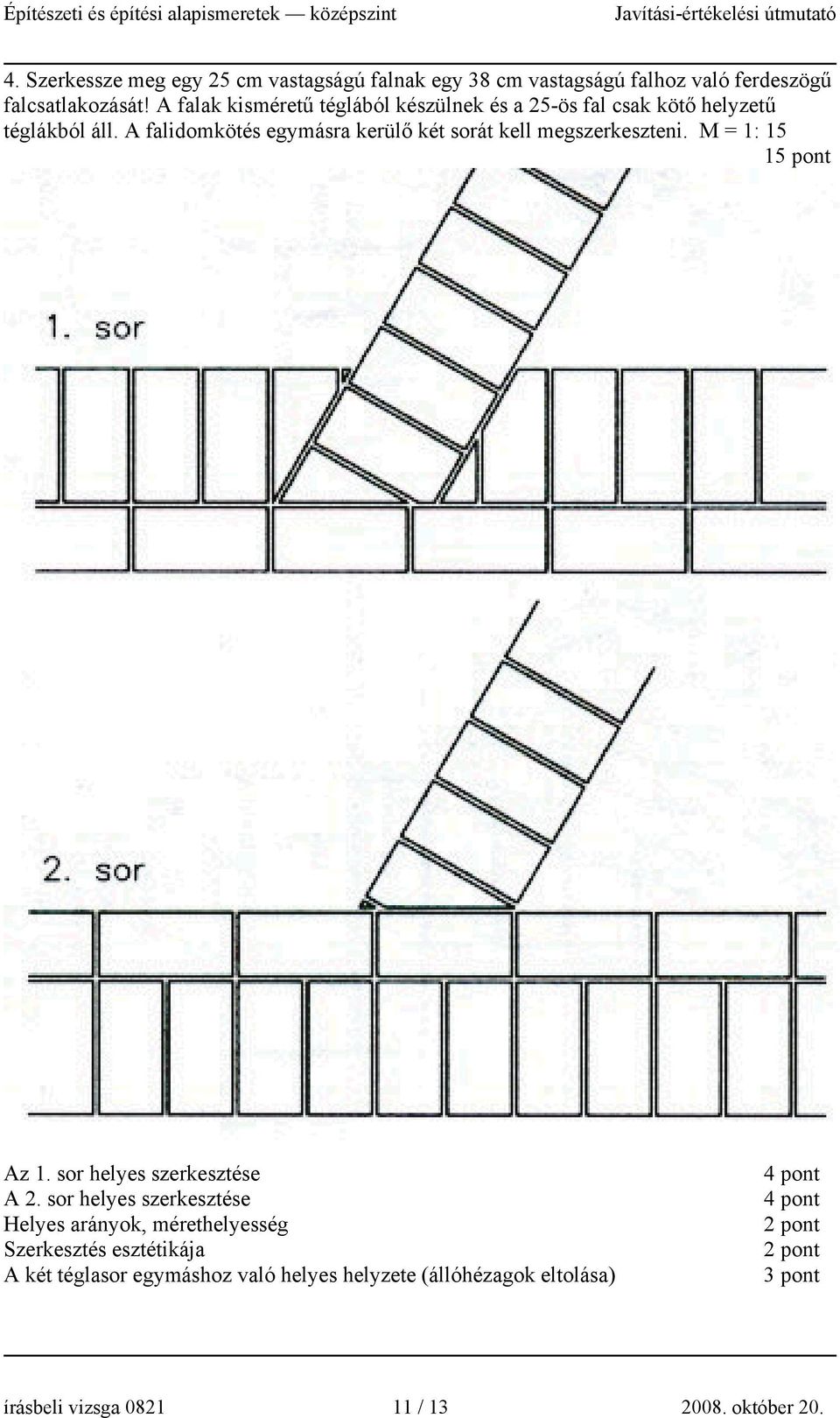 A falidomkötés egymásra kerülő két sorát kell megszerkeszteni. M = 1: 15 15 pont Az 1. sor helyes szerkesztése A 2.
