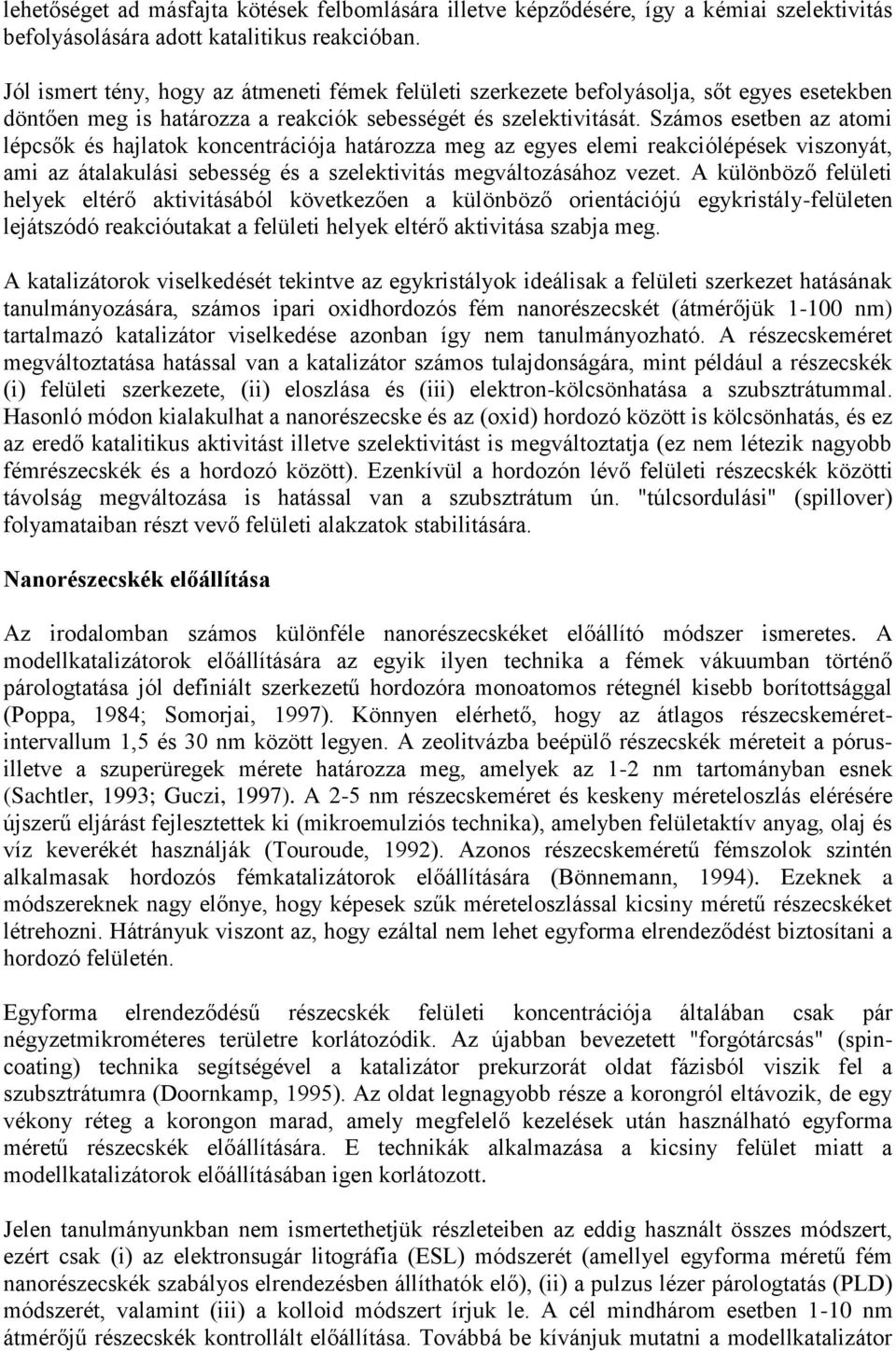 Számos esetben az atomi lépcsők és hajlatok koncentrációja határozza meg az egyes elemi reakciólépések viszonyát, ami az átalakulási sebesség és a szelektivitás megváltozásához vezet.