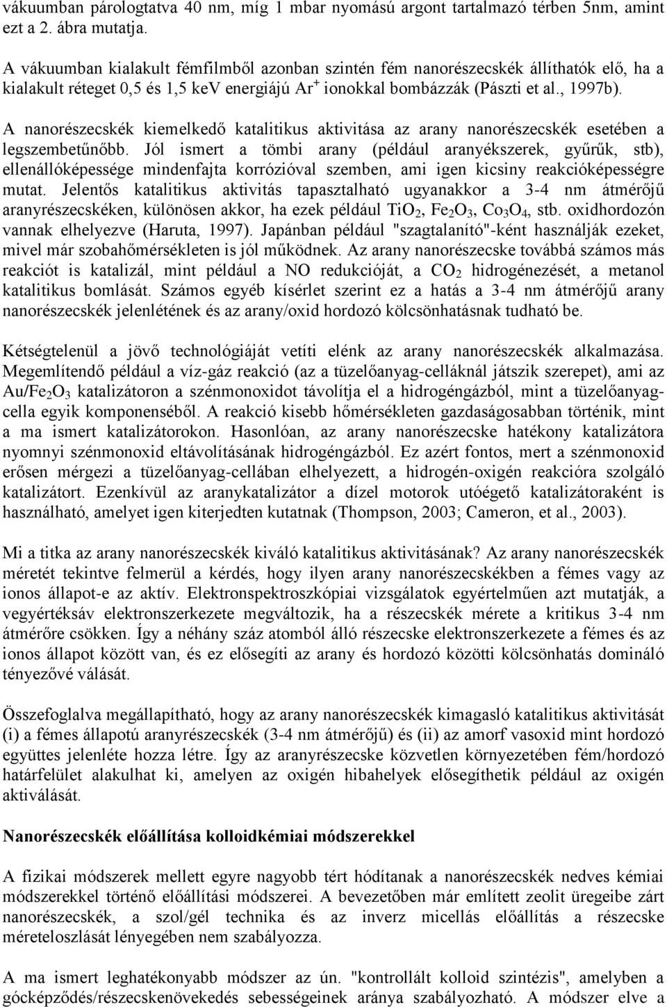 A nanorészecskék kiemelkedő katalitikus aktivitása az arany nanorészecskék esetében a legszembetűnőbb.