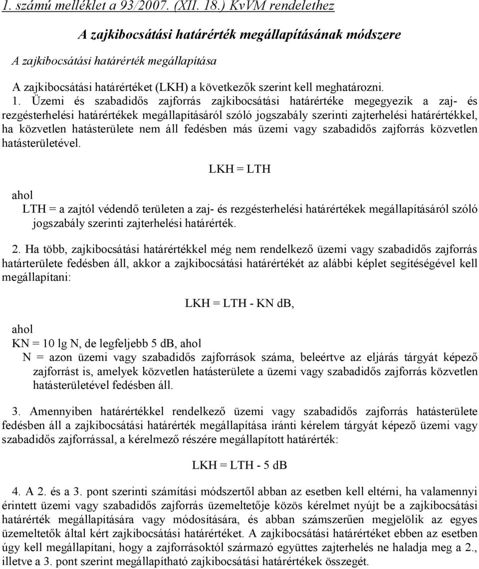 Üzemi és szabadidős zajforrás zajkibocsátási határértéke megegyezik a zaj- és rezgésterhelési határértékek megállapításáról szóló jogszabály szerinti zajterhelési határértékkel, ha közvetlen