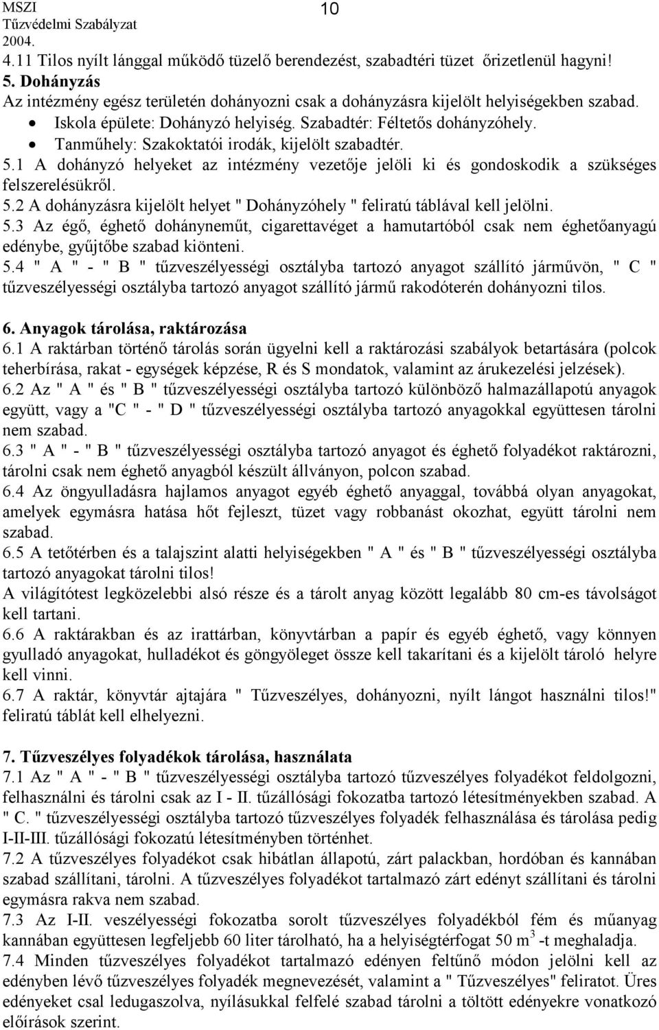 1 A dohányzó helyeket az intézmény vezetője jelöli ki és gondoskodik a szükséges felszerelésükről. 5.