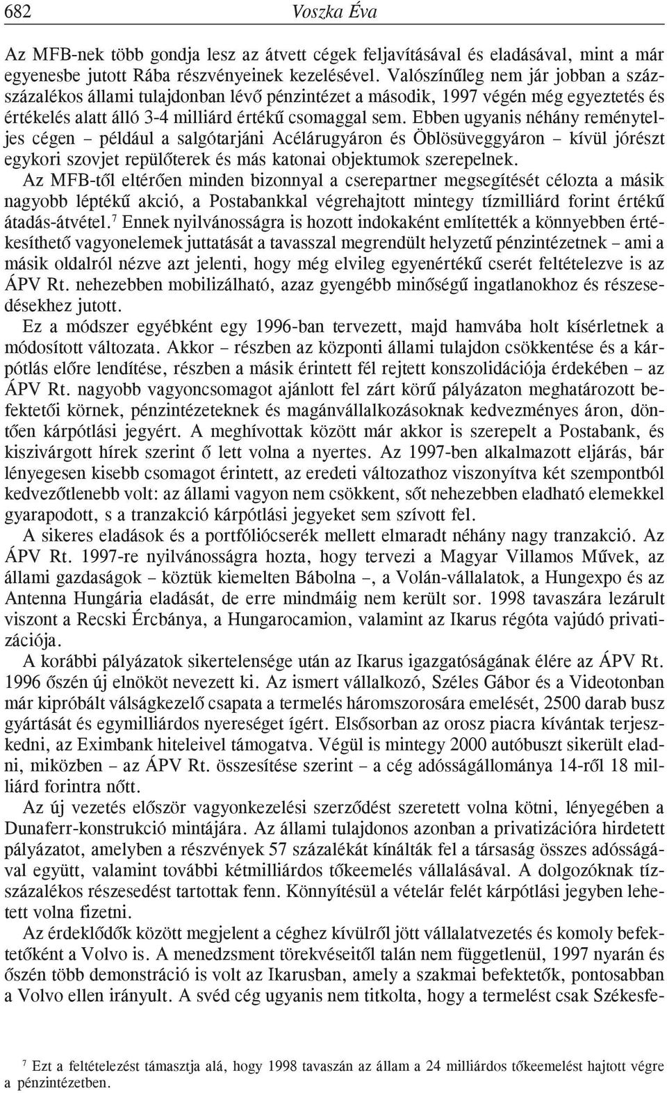 Ebben ugyanis néhány reményteljes cégen például a salgótarjáni Acélárugyáron és Öblösüveggyáron kívül jórészt egykori szovjet repülõterek és más katonai objektumok szerepelnek.