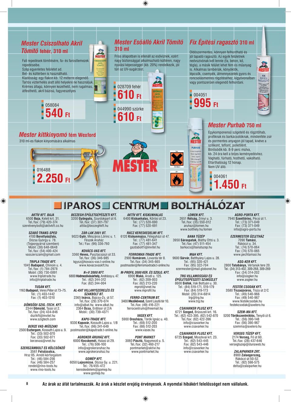 Krémes állagú, könnyen kezelhető, nem rugalmas, átfesthető, akril bázisú, fagyveszélyes Mester kittkinyomó fém Wexford 30 ml-es flakon kinyomására alkalmas 06488 058084 540 Ft 2.