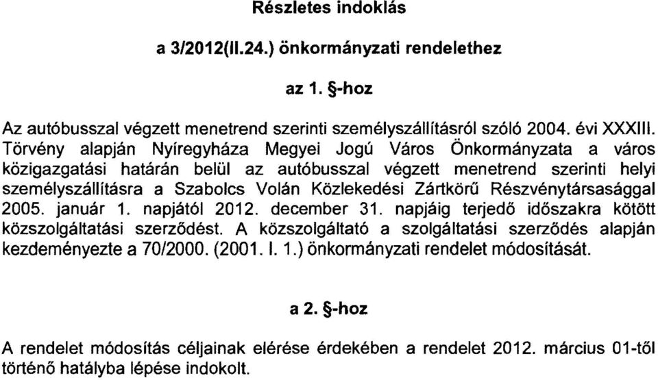 Közlekedési Zártkörű Részvény társasággal 2005. január 1. napjától 2012. december 31. napjáig terjedő időszakra kötött közszolgáltatási szerződést.