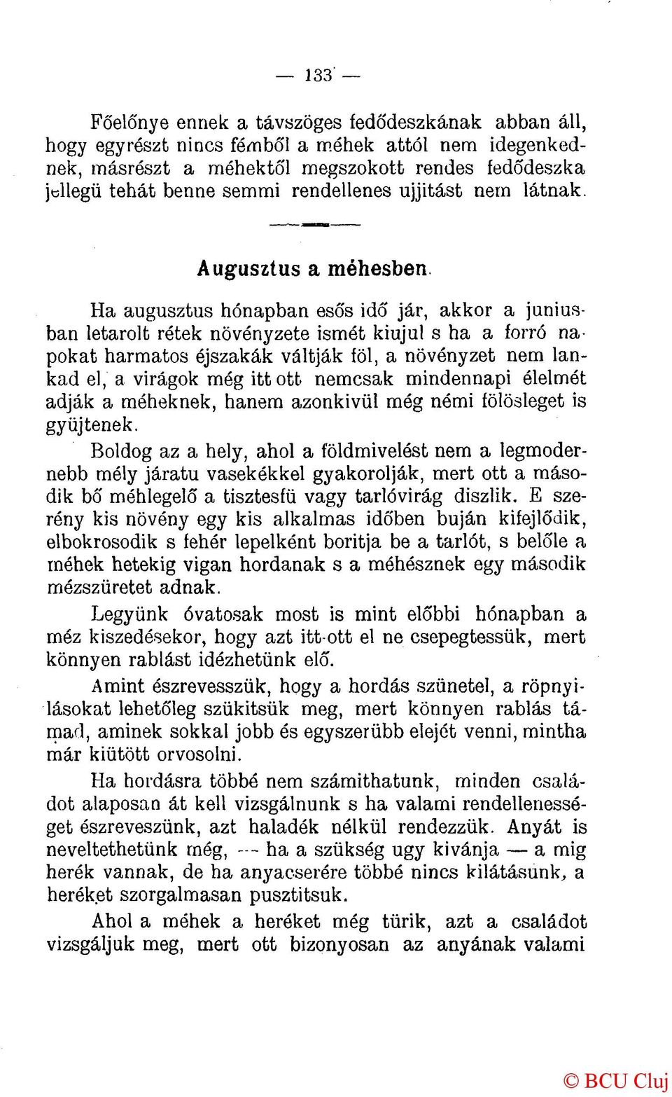 Augusztus a méhesben Ha augusztus hónapban esős idő jár, akkor a júniusban letarolt rétek növényzete ismét kiújul s ha a forró napokat harmatos éjszakák váltják föl, a növényzet nem lankad el, a