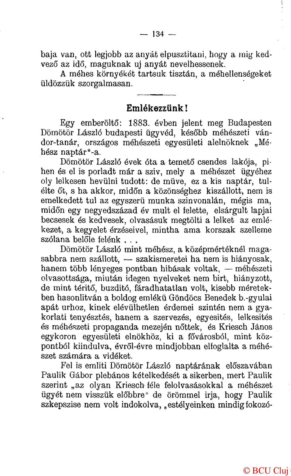 Dömötör László évek óta a temető csendes lakója, pihen és el is porladt már a szív, mely a méhészet ügyéhez oly lelkesen hevülni tudott: de müve, ez a kis naptár, túlélte Őt, s ha akkor, midőn a