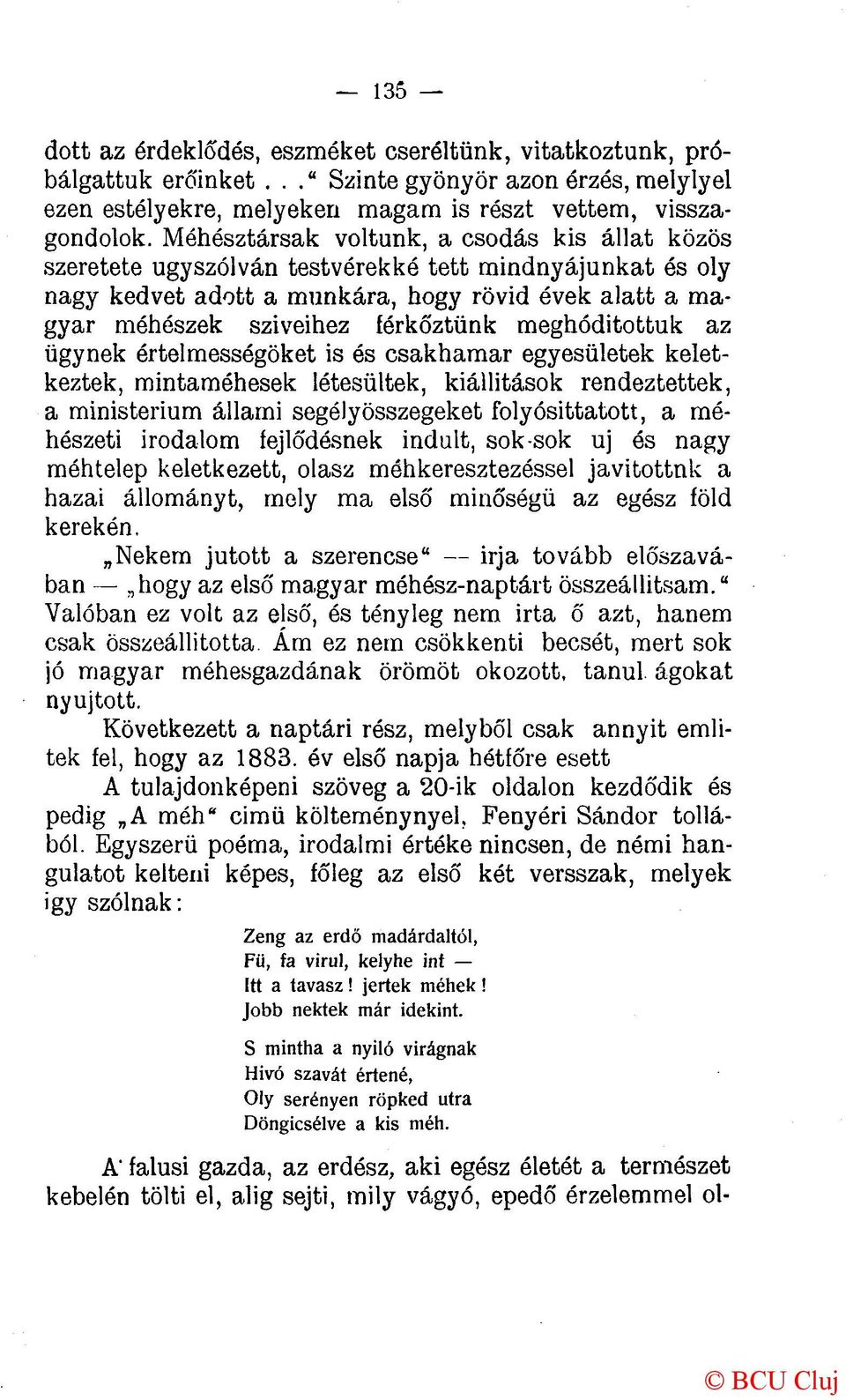 meghódítottuk az ügynek érteimességöket is és csakhamar egyesületek keletkeztek, mintaméhesek létesültek, kiállítások rendeztettek, a ministerium állami segélyösszegeket folyósittatott, a méhészeti