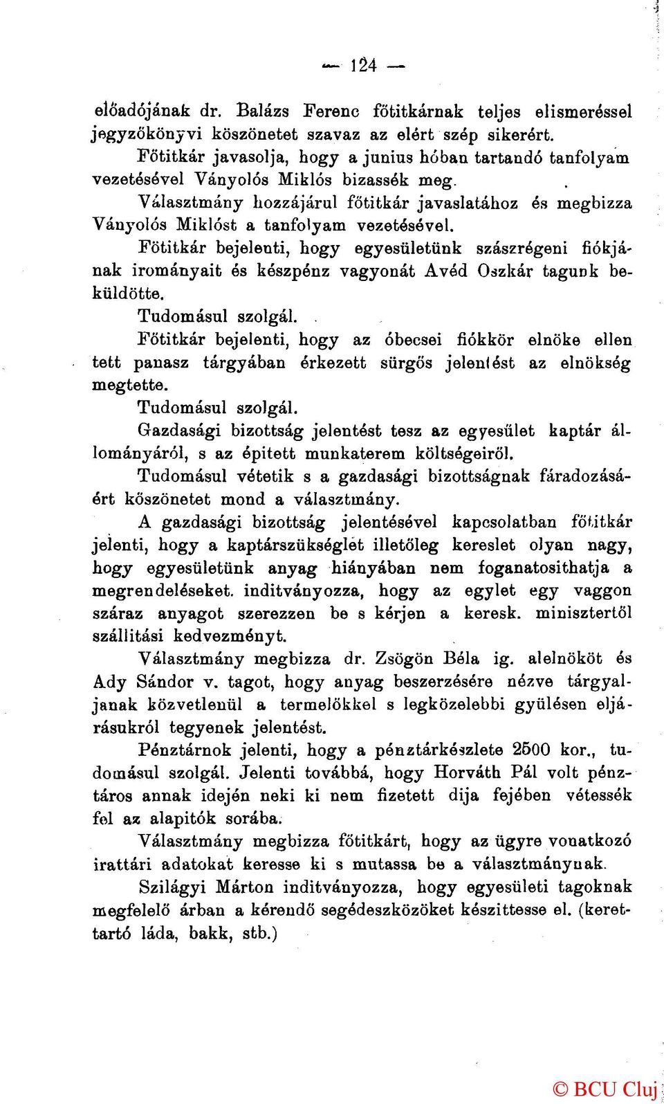 Főtitkár bejelenti, hogy egyesületünk szászrégeni fiókjának irományait és készpénz vagyonát Avéd Oszkár tagunk beküldötte. Tudomásul szolgál.