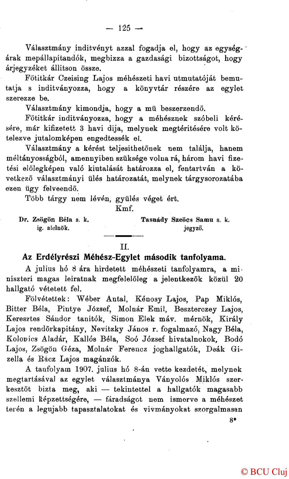 Főtitkár indítványozza, hogy a méhésznek szóbeli kérésére, már kifizetett 3 havi dija, melynek megtérítésére volt kötelezve jutalomképen engedtessék el.