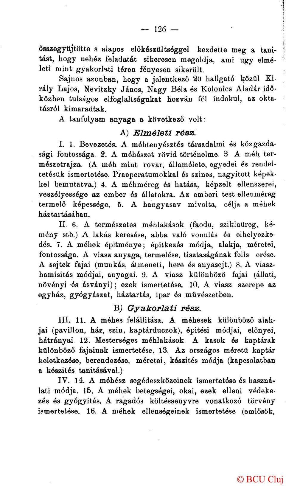 A tanfolyam anyaga a következő volt: A) Elméleti rész. I. 1. Bevezetés. A méhtenyésztés társadalmi és közgazdasági fontossága 2. A méhészet rövid történelme. 3 A méh természetrajza.