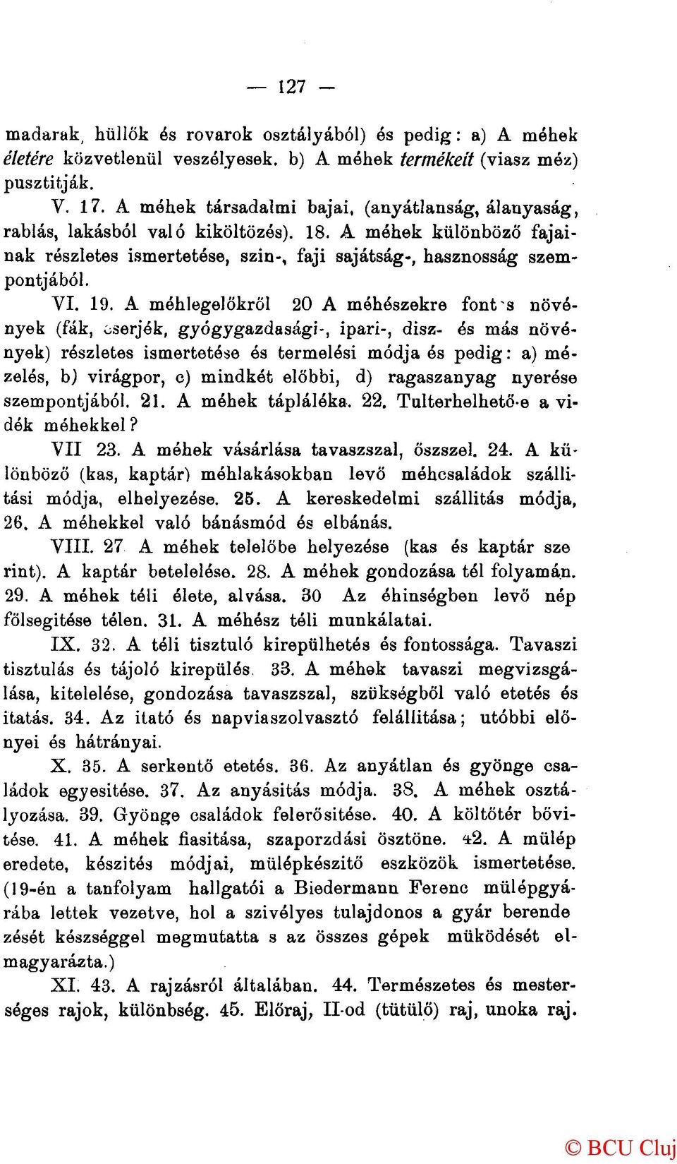 A méhlegelőkröl 20 A méhészekre fonts növények (fák, óserjék, gyógygazdasági-, ipari-, disz- és más növények) részletes ismertetése ós termelési módja és pedig: a) mézelés, b) virágpor, c) mindkét