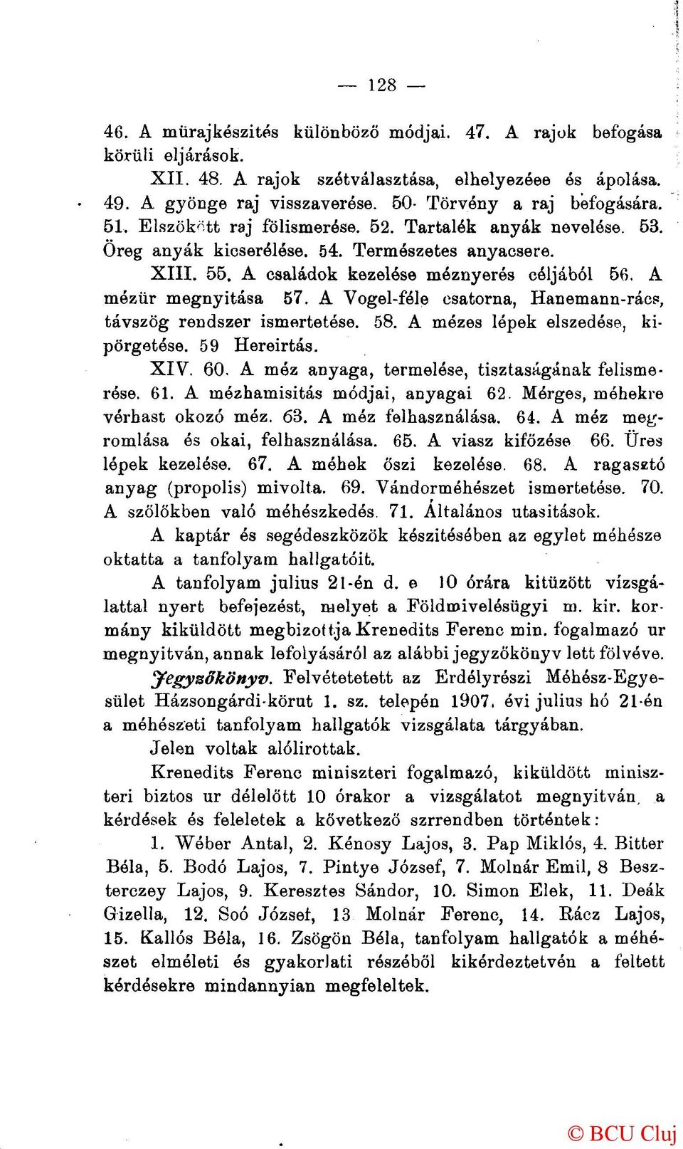 A Vogel-féle csatorna, Hanemann-rács, távszög rendszer ismertetése. 58. A mézes lépek elszedóse, kipörgetése. 59 Hereirtás. XIV. 60. A méz anyaga, termelése, tisztaságának felismerése. 61.