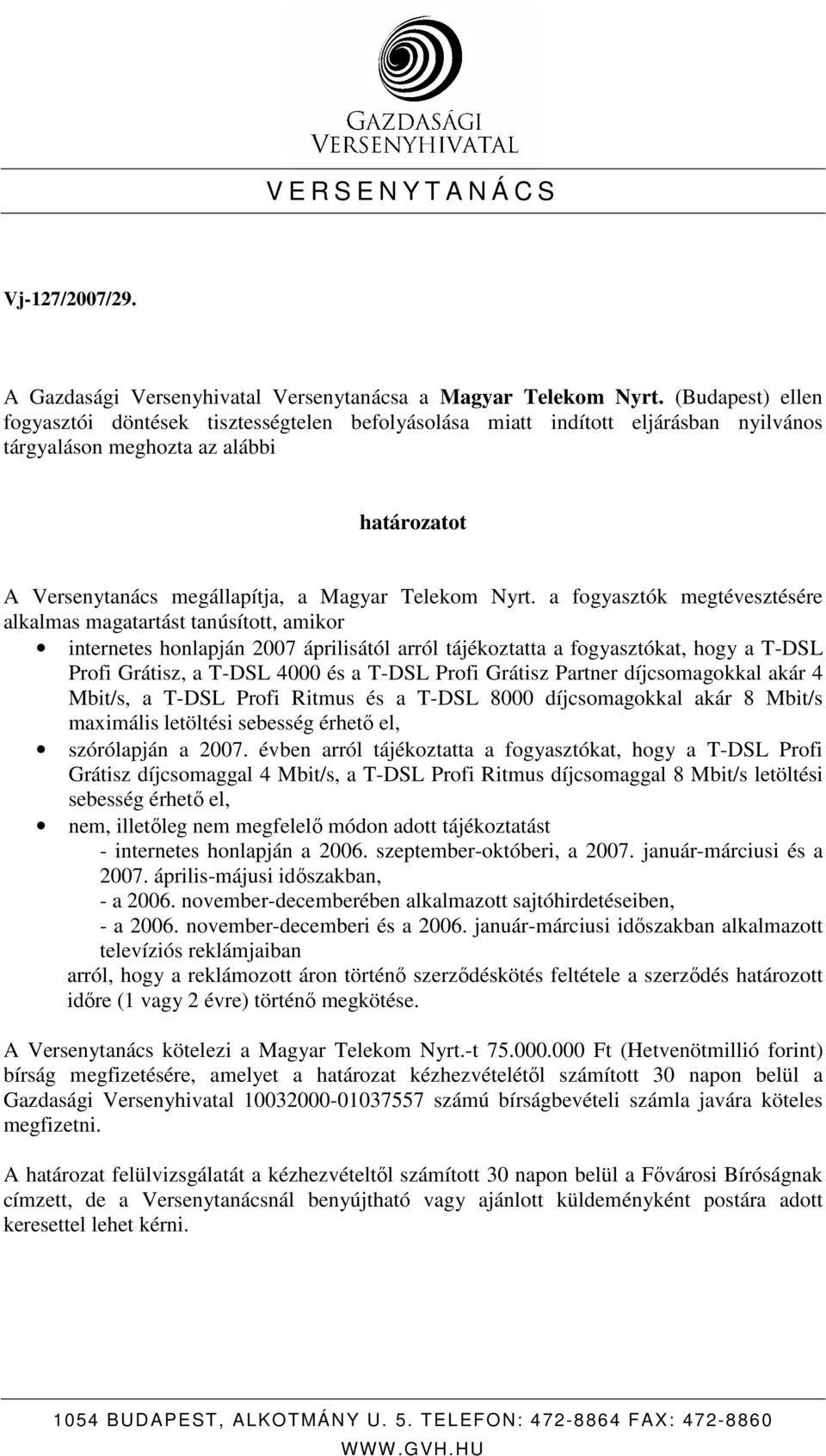 a fogyasztók megtévesztésére alkalmas magatartást tanúsított, amikor internetes honlapján 2007 áprilisától arról tájékoztatta a fogyasztókat, hogy a T-DSL Profi Grátisz, a T-DSL 4000 és a T-DSL Profi