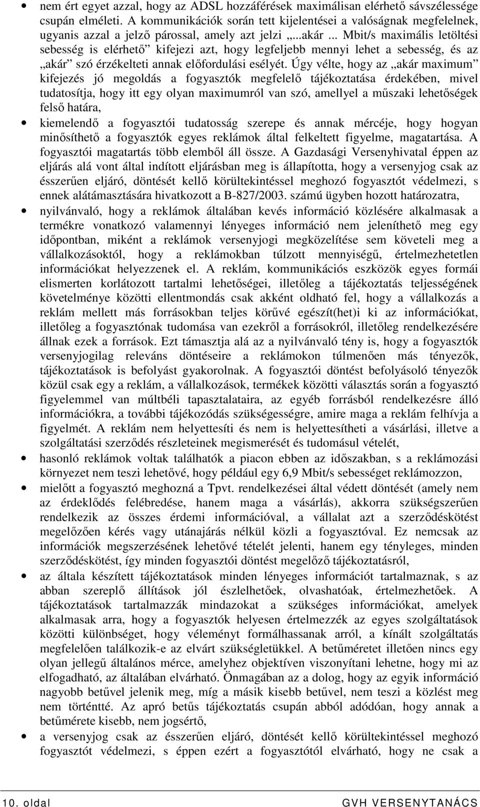 .. Mbit/s maximális letöltési sebesség is elérhetı kifejezi azt, hogy legfeljebb mennyi lehet a sebesség, és az akár szó érzékelteti annak elıfordulási esélyét.