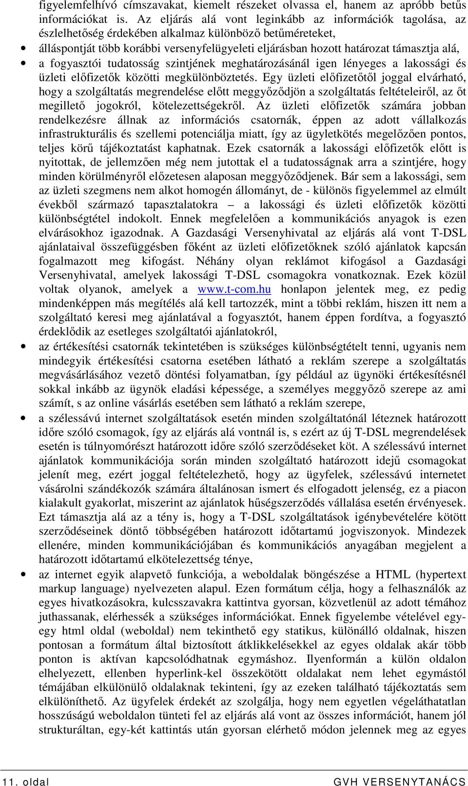 alá, a fogyasztói tudatosság szintjének meghatározásánál igen lényeges a lakossági és üzleti elıfizetık közötti megkülönböztetés.