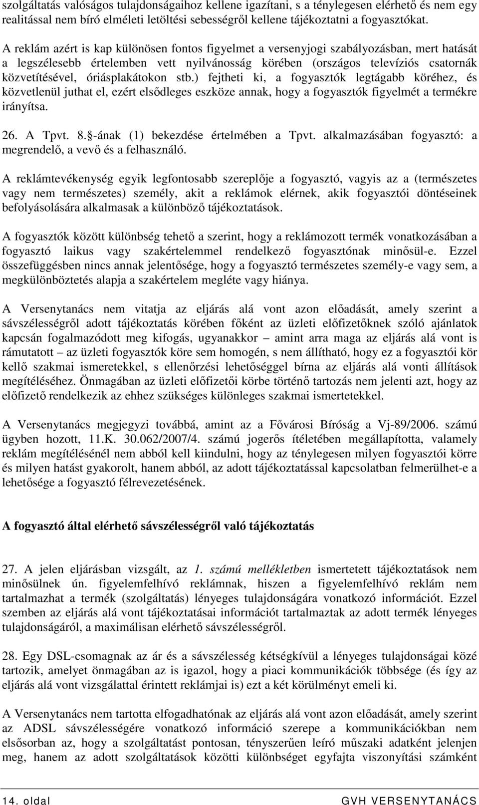 óriásplakátokon stb.) fejtheti ki, a fogyasztók legtágabb köréhez, és közvetlenül juthat el, ezért elsıdleges eszköze annak, hogy a fogyasztók figyelmét a termékre irányítsa. 26. A Tpvt. 8.