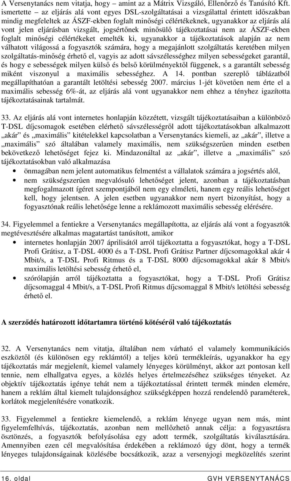 eljárásban vizsgált, jogsértınek minısülı tájékoztatásai nem az ÁSZF-ekben foglalt minıségi célértékeket emelték ki, ugyanakkor a tájékoztatások alapján az nem válhatott világossá a fogyasztók