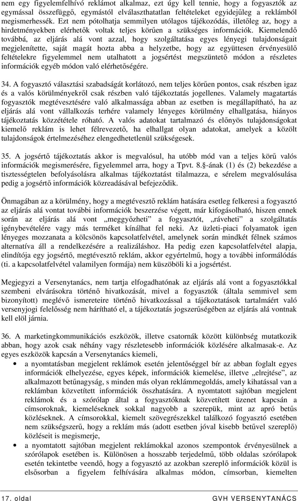 Kiemelendı továbbá, az eljárás alá vont azzal, hogy szolgáltatása egyes lényegi tulajdonságait megjelenítette, saját magát hozta abba a helyzetbe, hogy az együttesen érvényesülı feltételekre