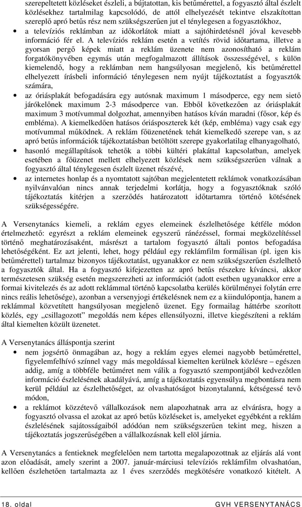 A televíziós reklám esetén a vetítés rövid idıtartama, illetve a gyorsan pergı képek miatt a reklám üzenete nem azonosítható a reklám forgatókönyvében egymás után megfogalmazott állítások