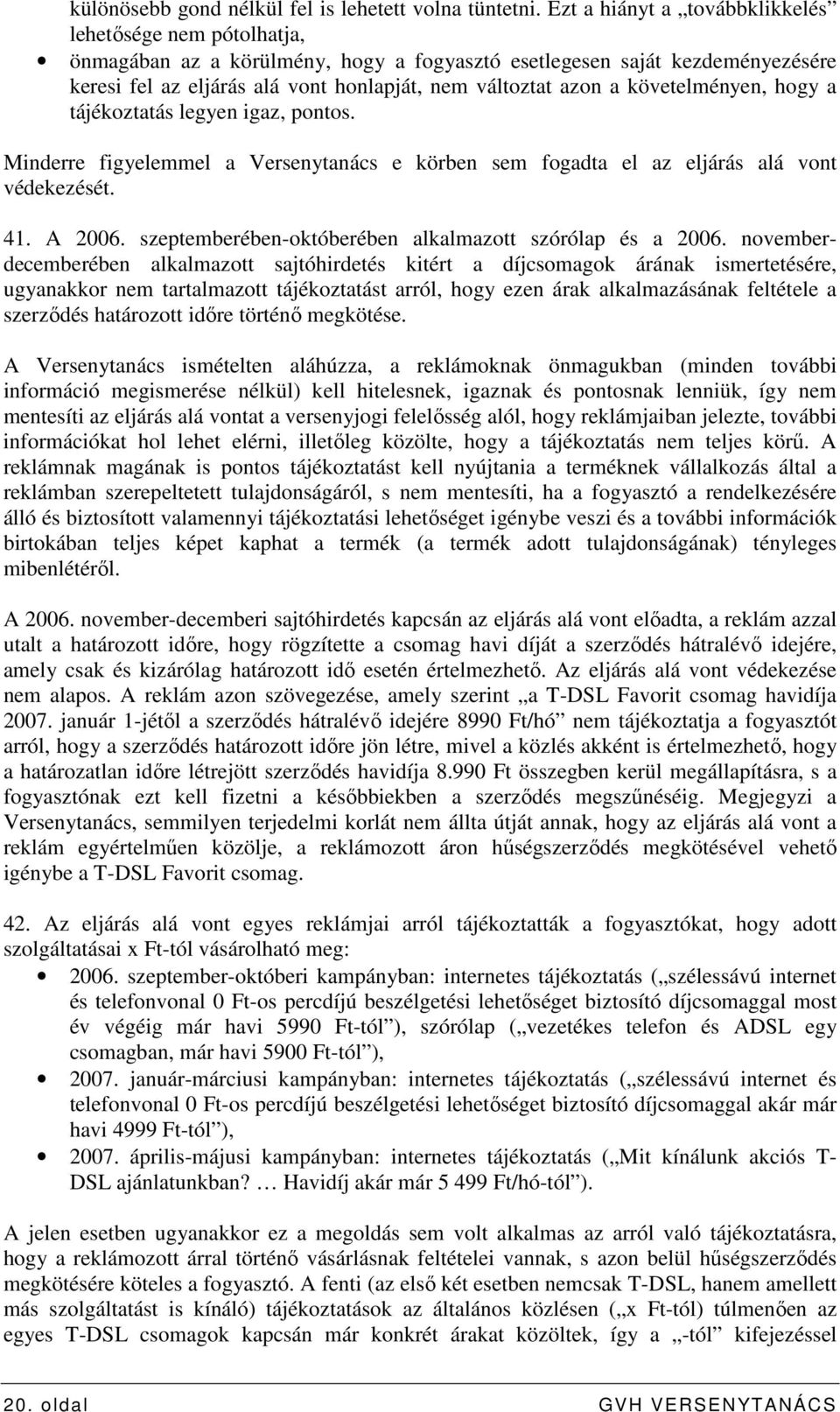 követelményen, hogy a tájékoztatás legyen igaz, pontos. Minderre figyelemmel a Versenytanács e körben sem fogadta el az eljárás alá vont védekezését. 41. A 2006.