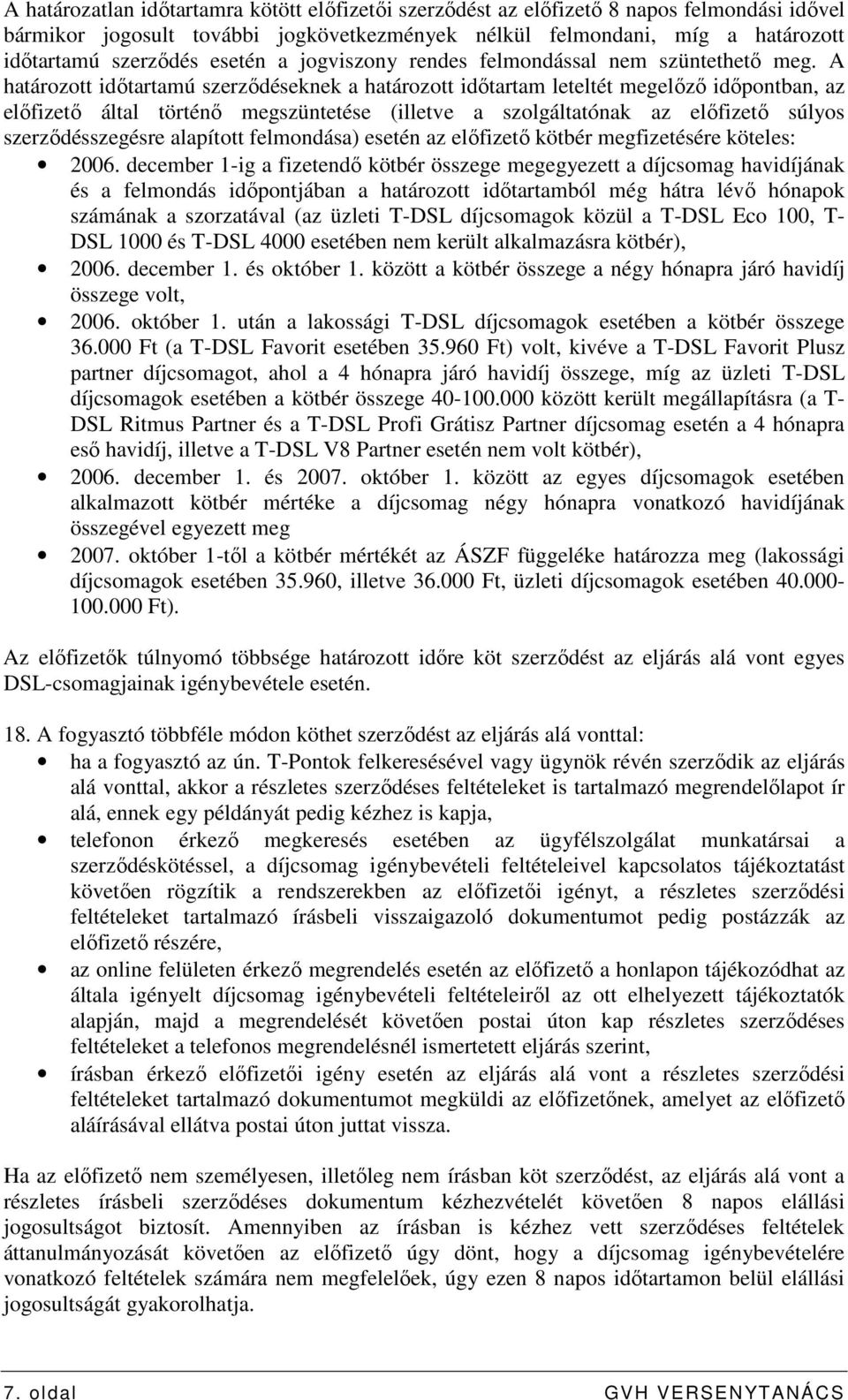 A határozott idıtartamú szerzıdéseknek a határozott idıtartam leteltét megelızı idıpontban, az elıfizetı által történı megszüntetése (illetve a szolgáltatónak az elıfizetı súlyos szerzıdésszegésre