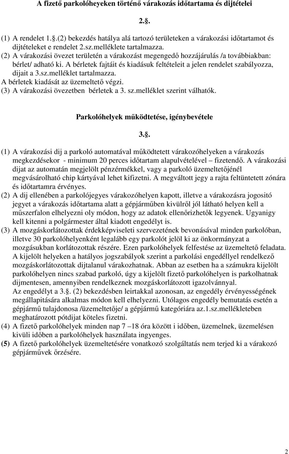 A bérletek fajtáit és kiadásuk feltételeit a jelen rendelet szabályozza, dijait a 3.sz.melléklet tartalmazza. A bérletek kiadását az üzemeltető végzi. (3) A várakozási övezetben bérletek a 3. sz.melléklet szerint válhatók.