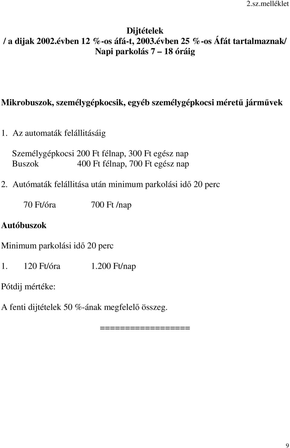 Az automaták felállitásáig Személygépkocsi 200 Ft félnap, 300 Ft egész nap Buszok 400 Ft félnap, 700 Ft egész nap 2.