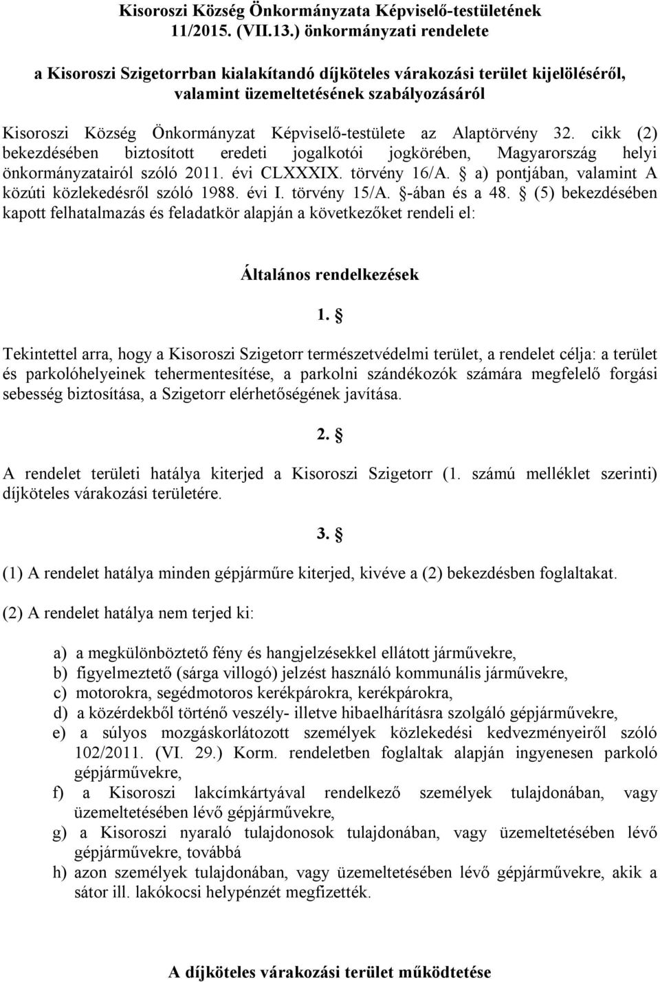 az Alaptörvény 32. cikk (2) bekezdésében biztosított eredeti jogalkotói jogkörében, Magyarország helyi önkormányzatairól szóló 2011. évi CLXXXIX. törvény 16/A.