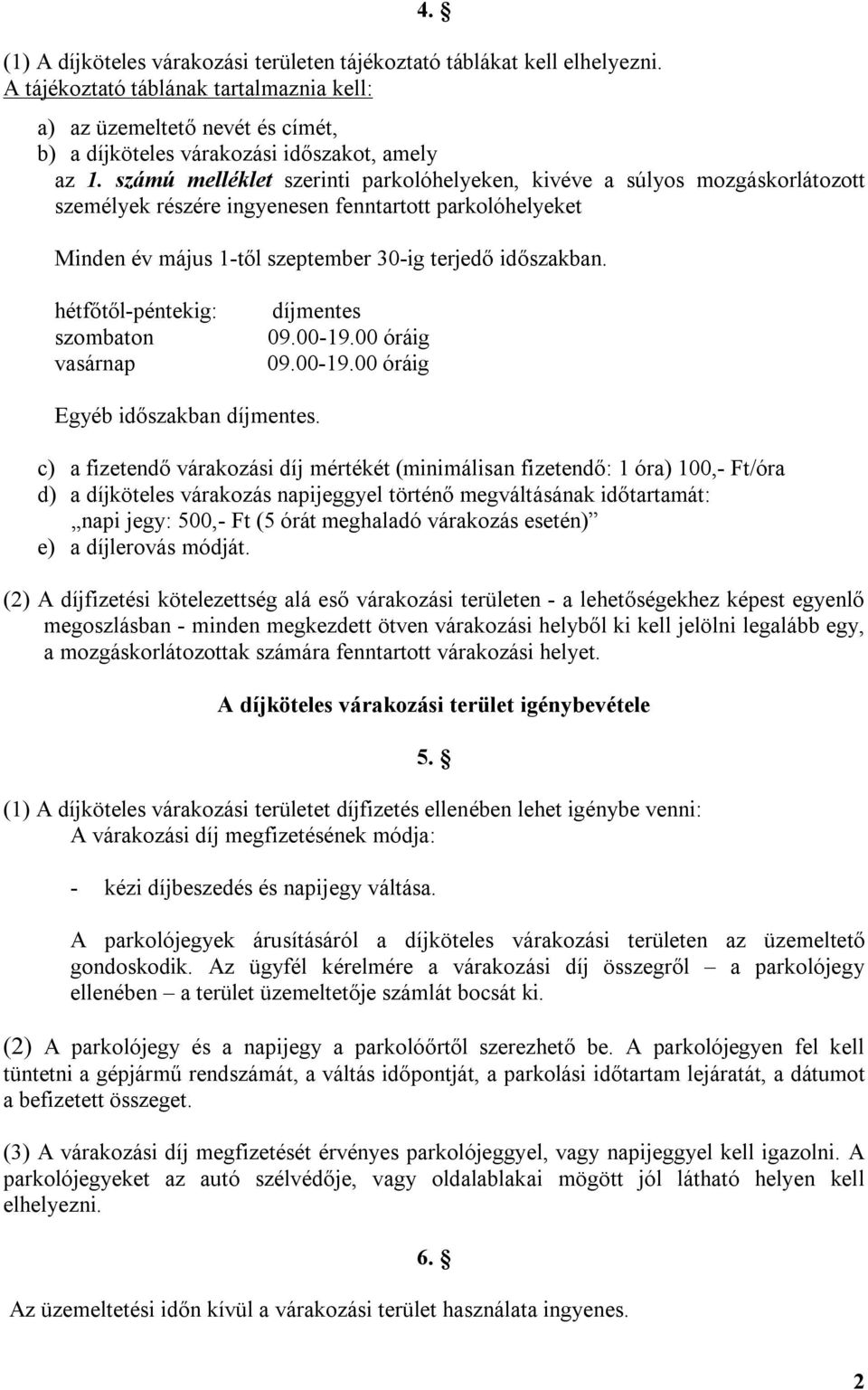 számú melléklet szerinti parkolóhelyeken, kivéve a súlyos mozgáskorlátozott személyek részére ingyenesen fenntartott parkolóhelyeket Minden év május 1-től szeptember 30-ig terjedő időszakban.