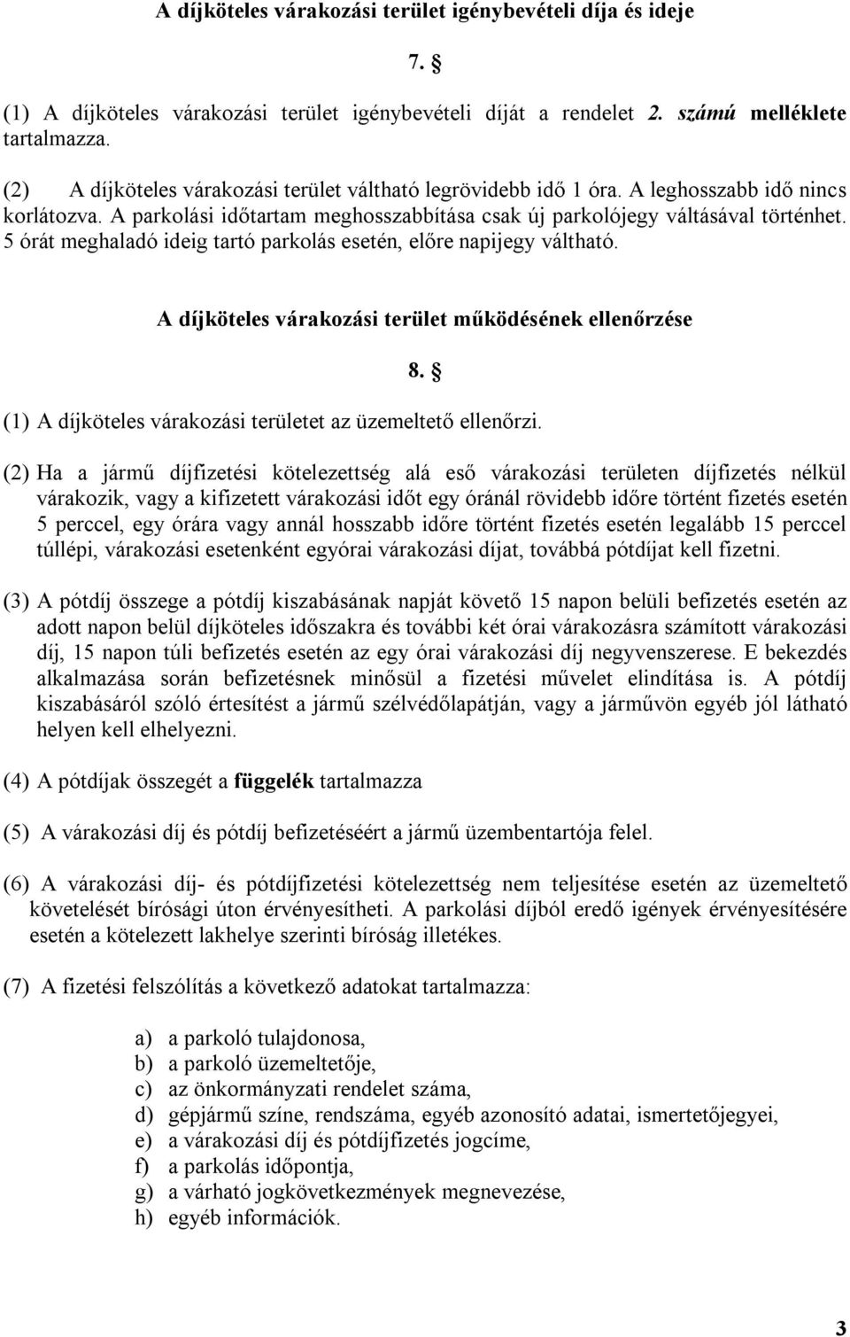 5 órát meghaladó ideig tartó parkolás esetén, előre napijegy váltható. A díjköteles várakozási terület működésének ellenőrzése 8. (1) A díjköteles várakozási területet az üzemeltető ellenőrzi.