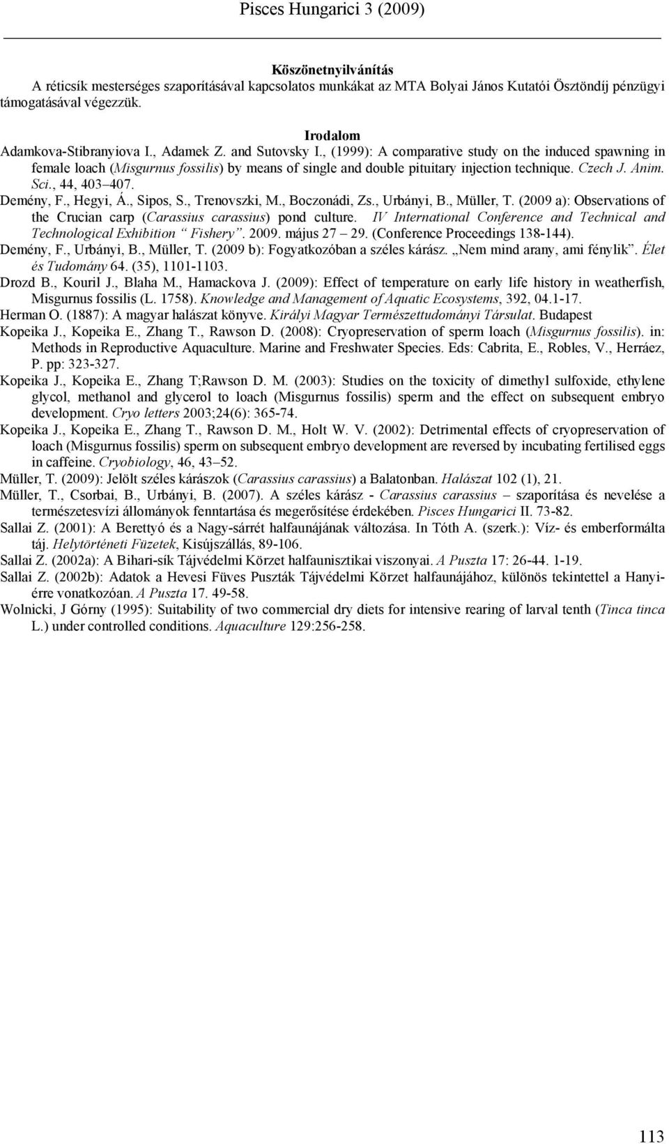 Demény, F., Hegyi, Á., Sipos, S., Trenovszki, M., Boczonádi, Zs., Urbányi, B., Müller, T. (2009 a): Observations of the Crucian carp (Carassius carassius) pond culture.