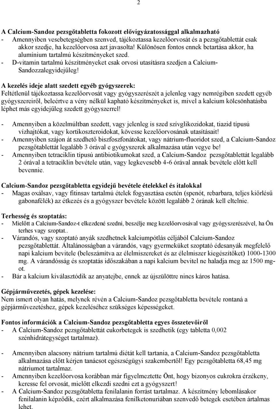 A kezelés ideje alatt szedett egyéb gyógyszerek: Feltétlenül tájékoztassa kezelőorvosát vagy gyógyszerészét a jelenleg vagy nemrégiben szedett egyéb gyógyszereiről, beleértve a vény nélkül kapható