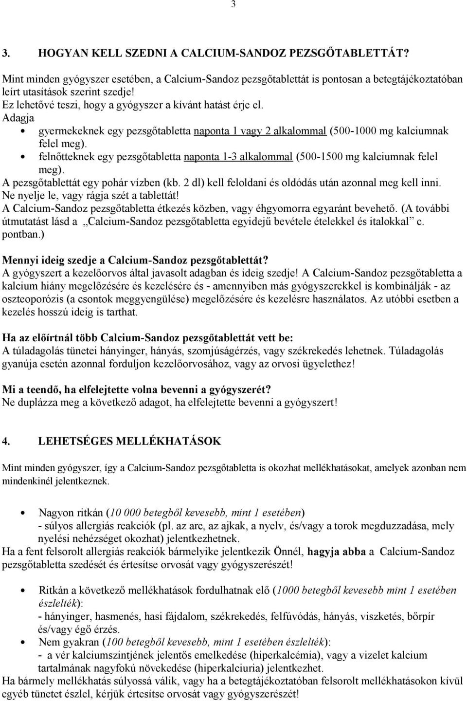 felnőtteknek egy pezsgőtabletta naponta 1-3 alkalommal (500-1500 mg kalciumnak felel meg). A pezsgőtablettát egy pohár vízben (kb. 2 dl) kell feloldani és oldódás után azonnal meg kell inni.