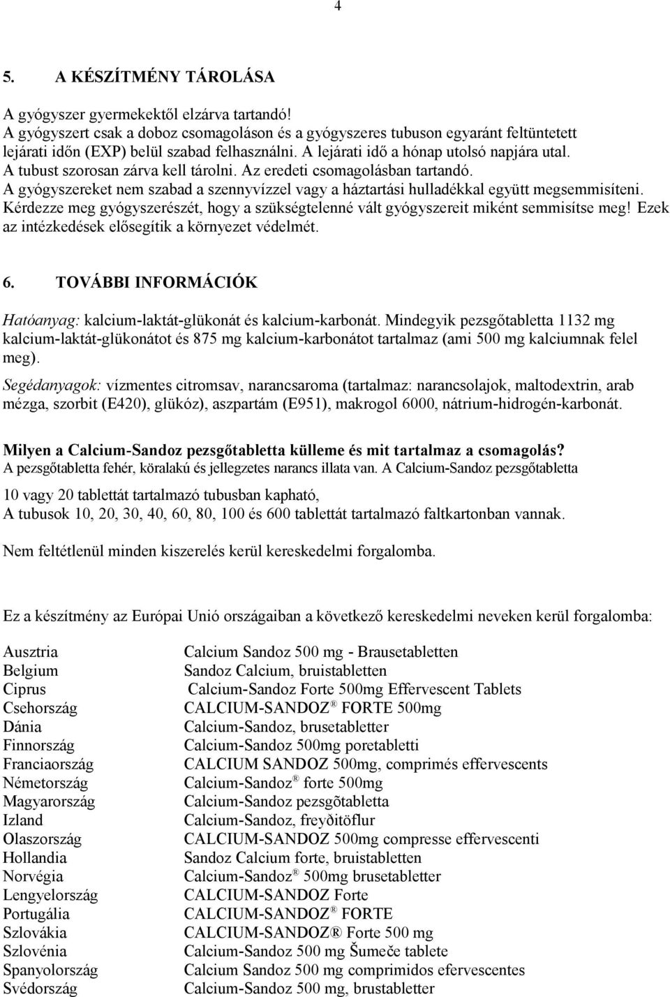 A tubust szorosan zárva kell tárolni. Az eredeti csomagolásban tartandó. A gyógyszereket nem szabad a szennyvízzel vagy a háztartási hulladékkal együtt megsemmisíteni.