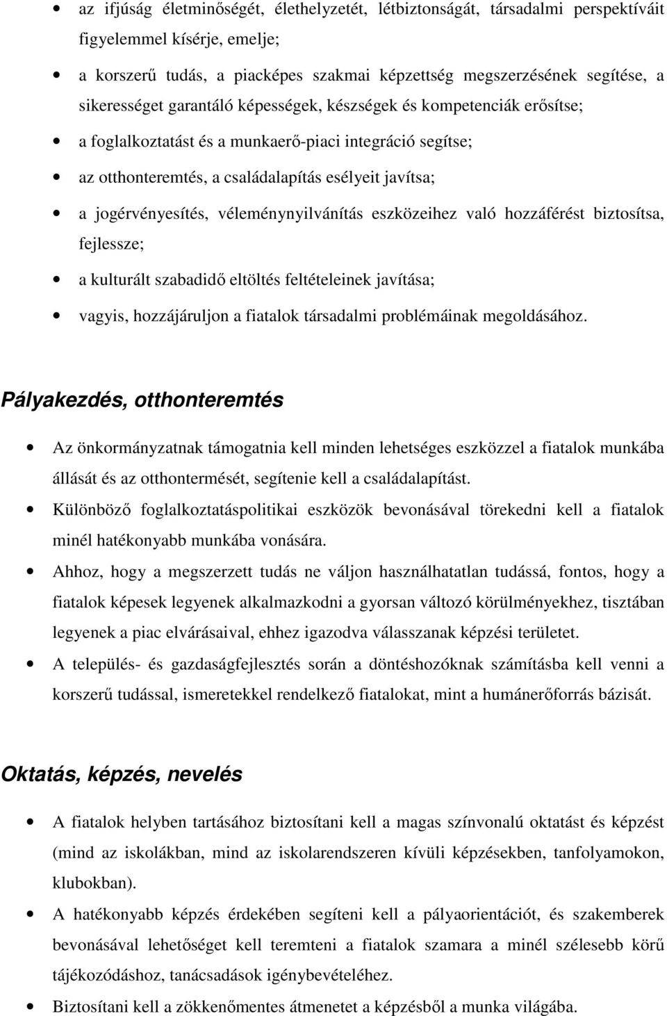 véleménynyilvánítás eszközeihez való hozzáférést biztosítsa, fejlessze; a kulturált szabadidő eltöltés feltételeinek javítása; vagyis, hozzájáruljon a fiatalok társadalmi problémáinak megoldásához.