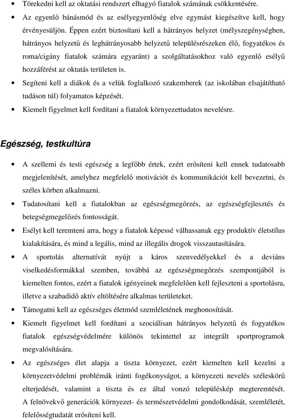 szolgáltatásokhoz való egyenlő esélyű hozzáférést az oktatás területen is. Segíteni kell a diákok és a velük foglalkozó szakemberek (az iskolában elsajátítható tudáson túl) folyamatos képzését.