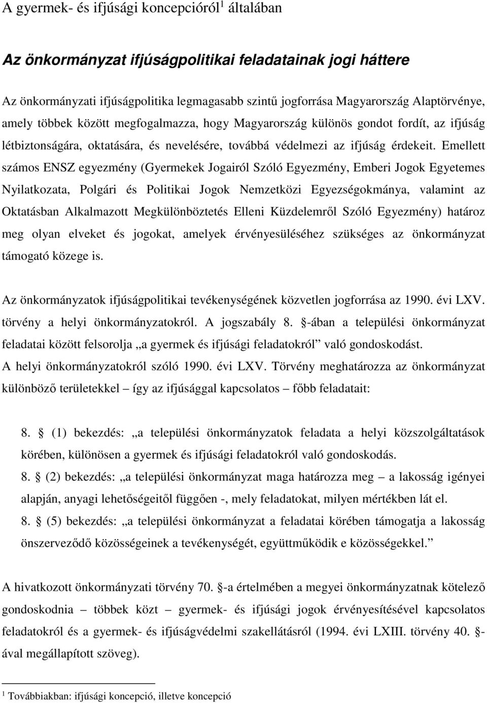 Emellett számos ENSZ egyezmény (Gyermekek Jogairól Szóló Egyezmény, Emberi Jogok Egyetemes Nyilatkozata, Polgári és Politikai Jogok Nemzetközi Egyezségokmánya, valamint az Oktatásban Alkalmazott