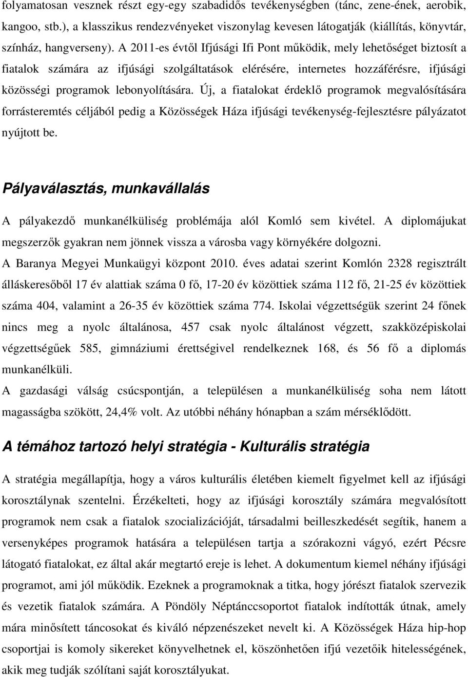 A 2011-es évtől Ifjúsági Ifi Pont működik, mely lehetőséget biztosít a fiatalok számára az ifjúsági szolgáltatások elérésére, internetes hozzáférésre, ifjúsági közösségi programok lebonyolítására.